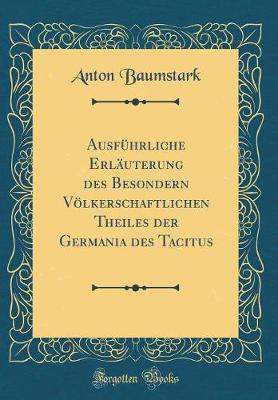 Book cover for Ausfuhrliche Erlauterung Des Besondern Voelkerschaftlichen Theiles Der Germania Des Tacitus (Classic Reprint)