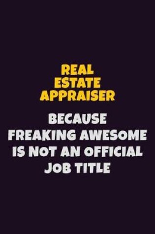 Cover of Real Estate Appraiser, Because Freaking Awesome Is Not An Official Job Title