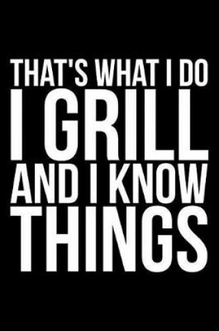 Cover of That's What I Do I Grill and I Know Things