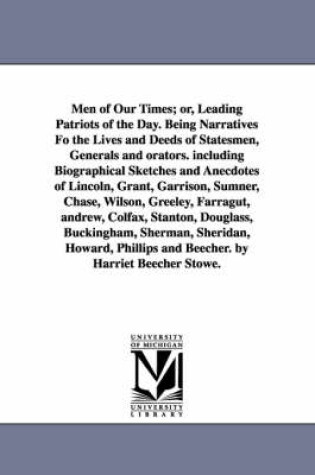 Cover of Men of Our Times; Or, Leading Patriots of the Day. Being Narratives Fo the Lives and Deeds of Statesmen, Generals and Orators. Including Biographical
