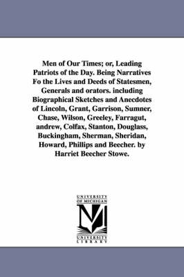 Book cover for Men of Our Times; Or, Leading Patriots of the Day. Being Narratives Fo the Lives and Deeds of Statesmen, Generals and Orators. Including Biographical