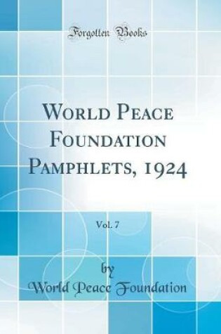 Cover of World Peace Foundation Pamphlets, 1924, Vol. 7 (Classic Reprint)