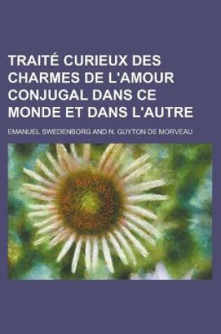 Cover of Traite Curieux Des Charmes de L'Amour Conjugal Dans Ce Monde Et Dans L'Autre