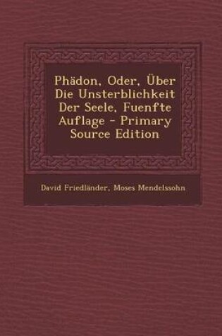 Cover of Phadon, Oder, Uber Die Unsterblichkeit Der Seele, Fuenfte Auflage