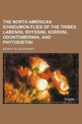 Cover of The North American Ichneumon-Flies of the Tribes Labenini, Rhyssini, Xoridini, Odontomerinia, and Phytodietini