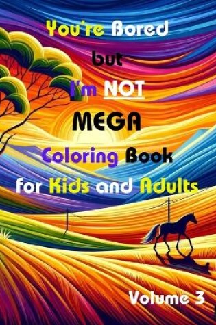 Cover of You're Bored but I'm Not MEGA Coloring Book for Kids and Adults (Volume 3)