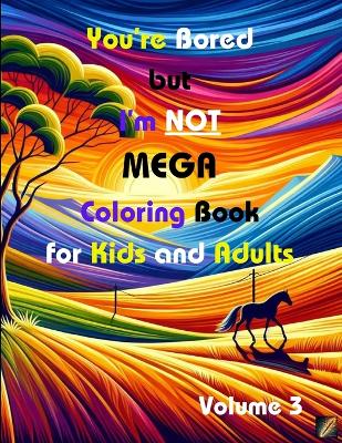 Book cover for You're Bored but I'm Not MEGA Coloring Book for Kids and Adults (Volume 3)