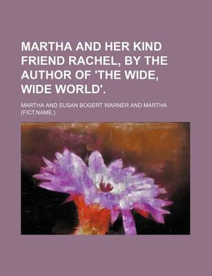 Book cover for Martha and Her Kind Friend Rachel, by the Author of 'The Wide, Wide World'.