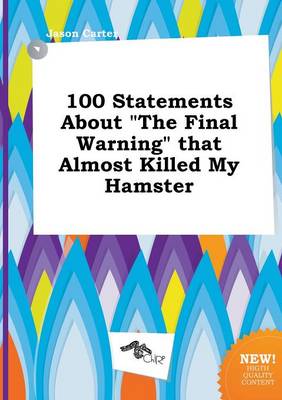 Book cover for 100 Statements about the Final Warning That Almost Killed My Hamster