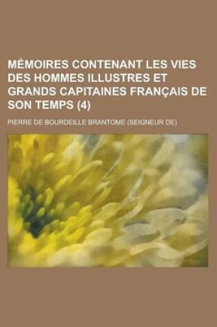 Cover of Memoires Contenant Les Vies Des Hommes Illustres Et Grands Capitaines Francais de Son Temps (4)