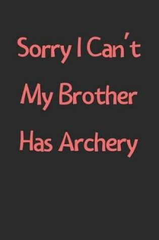 Cover of Sorry I Can't My Brother Has Archery