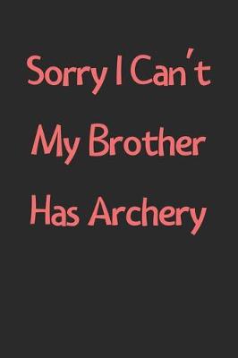 Book cover for Sorry I Can't My Brother Has Archery