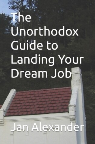 Cover of The Unorthodox Guide to Landing Your Dream Job