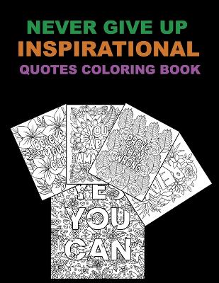 Book cover for Never Give Up Inspirational Quotes Coloring Book