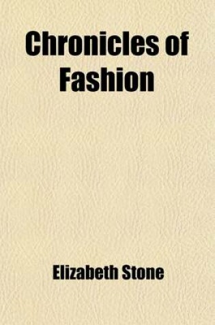 Cover of Chronicles of Fashion (Volume 1); From the Time of Elizabeth to the Early Part of the Nineteenth Century, in Manners, Amusements, Banquets, Costume, &C