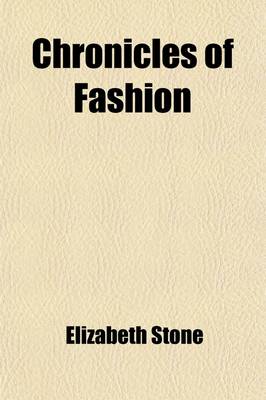 Book cover for Chronicles of Fashion (Volume 1); From the Time of Elizabeth to the Early Part of the Nineteenth Century, in Manners, Amusements, Banquets, Costume, &C