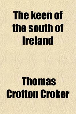 Book cover for The Keen of the South of Ireland; As Illustrative of Irish Political and Domestic History, Manners, Music, and Superstitions