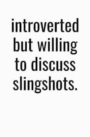 Cover of Introverted But Willing To Discuss Slingshots