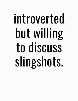 Book cover for Introverted But Willing To Discuss Slingshots