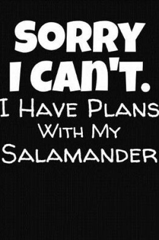 Cover of Sorry I Can't I Have Plans With My Salamander