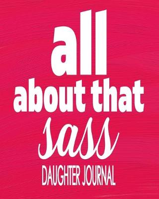 Book cover for All About That Sass Daughter Journal