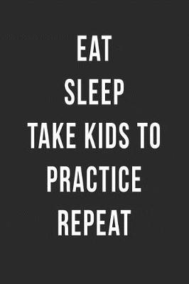 Book cover for Eat Sleep Take Kids to Practice Repeat