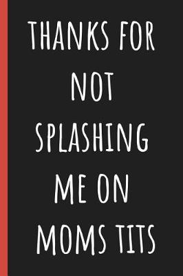 Book cover for Thanks for not splashing me on Moms tits