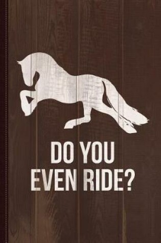 Cover of Do You Even Ride Horses Journal Notebook