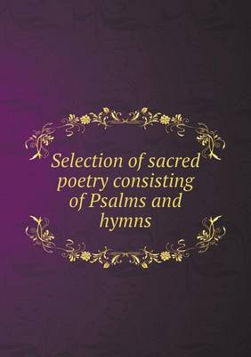 Book cover for Selection of sacred poetry sonsisting of Psalms and hymns