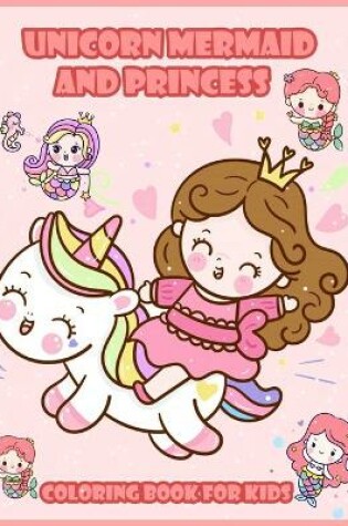Cover of Unicorn Mermaid and Princess Coloring Book