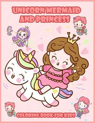 Book cover for Unicorn Mermaid and Princess Coloring Book