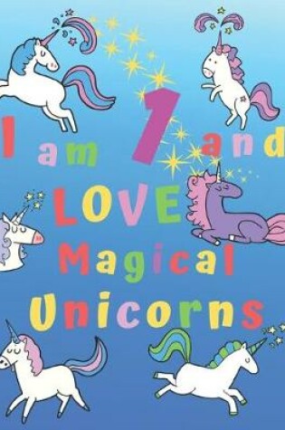 Cover of I am 1 and LOVE Magical Unicorns