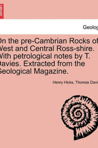 Cover of On the Pre-Cambrian Rocks of West and Central Ross-Shire. with Petrological Notes by T. Davies. Extracted from the Geological Magazine.