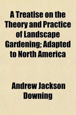 Book cover for A Treatise on the Theory and Practice of Landscape Gardening, Adapted to North America; Adapted to North America