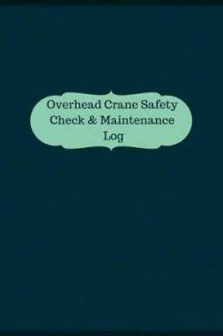 Cover of Overhead Crane Safety Check & Maintenance Log (Logbook, Journal - 126 pages, 8.5