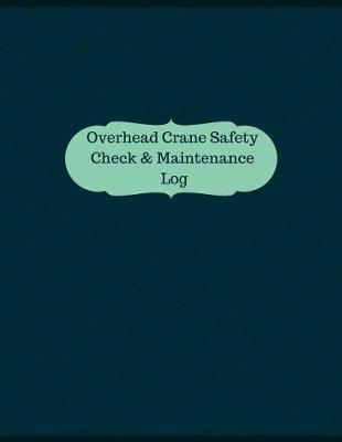 Book cover for Overhead Crane Safety Check & Maintenance Log (Logbook, Journal - 126 pages, 8.5