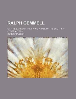 Book cover for Ralph Gemmell; Or, the Banks of the Irvine, a Tale of the Scottish Covenanters