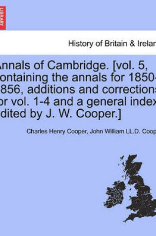 Cover of Annals of Cambridge. [Vol. 5, Containing the Annals for 1850-1856, Additions and Corrections for Vol. 1-4 and a General Index, Edited by J. W. Cooper.] Volume II.