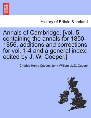 Book cover for Annals of Cambridge. [Vol. 5, Containing the Annals for 1850-1856, Additions and Corrections for Vol. 1-4 and a General Index, Edited by J. W. Cooper.] Volume II.