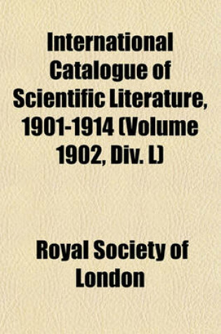 Cover of International Catalogue of Scientific Literature, 1901-1914 (Volume 1902, DIV. L)