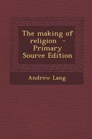 Cover of The Making of Religion - Primary Source Edition