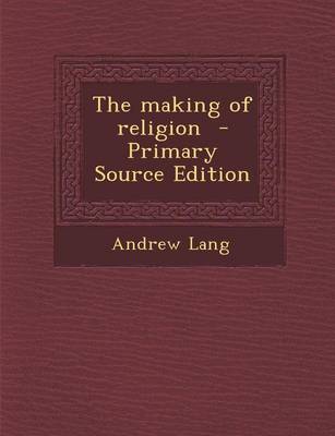 Book cover for The Making of Religion - Primary Source Edition