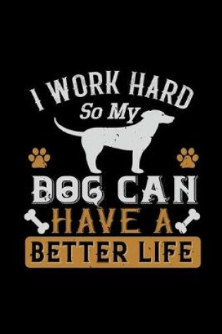 Cover of I Work Hard So My Dog Can Have A Better Life