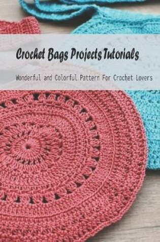 Cover of Crochet Bags Projects Tutorials