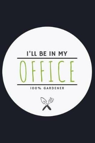 Cover of I'll Be in My Office 100% Gardener