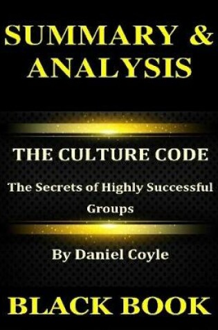 Cover of Summary & Analysis : The Culture Code By Daniel Coyle : The Secrets of Highly Successful Groups