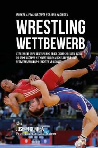 Cover of Muskelaufbau-Rezepte vor und nach dem Wrestling-Wettbewerb
