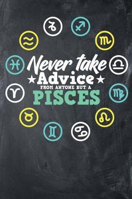 Book cover for Never Take Advice From Anyone But A Pisces