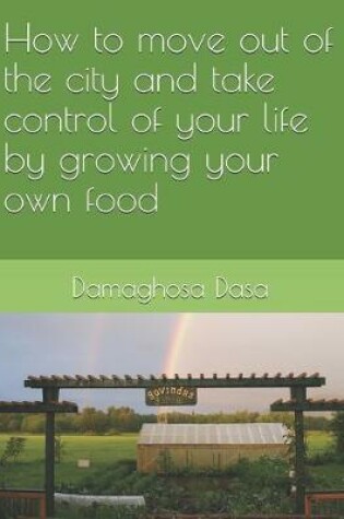 Cover of How to Move Out of the City, and Take Control of Your Life by Growing Your Own Food