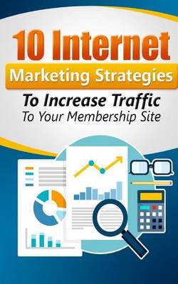 Book cover for 10 Internet Marketing Strategies To Increase Traffic to Your Membership Site